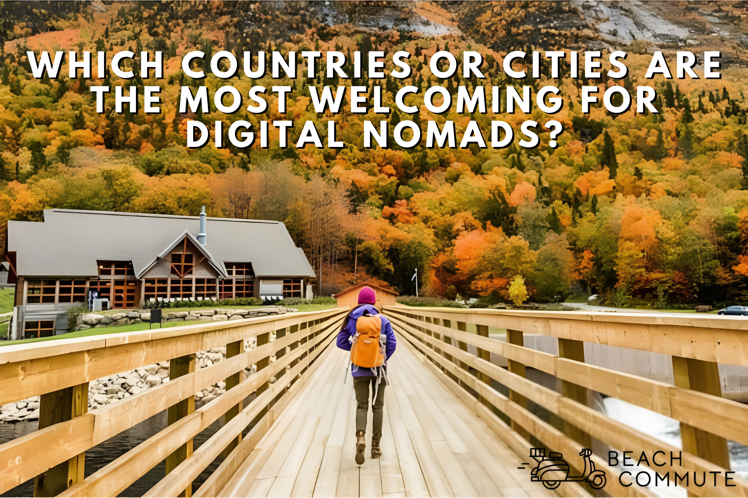 Which Countries or Cities are the Most Welcoming for Digital Nomads?