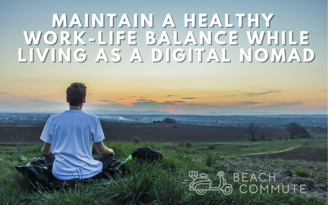 How Can I Maintain a Healthy Work-Life Balance While Living as a Digital Nomad?