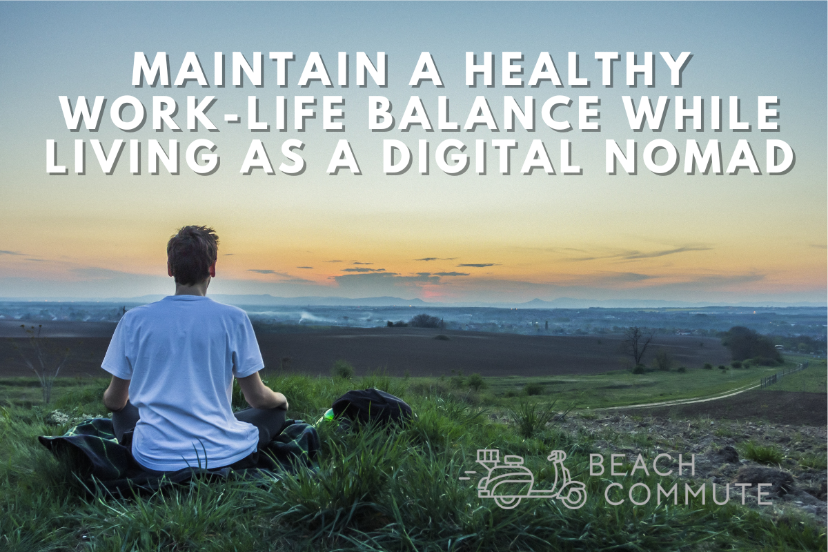 How Can I Maintain a Healthy Work-Life Balance While Living as a Digital Nomad?